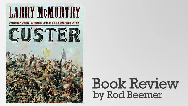 Review: Custer By Larry McMurtry - Rod Beemer | Author · Speaker ...